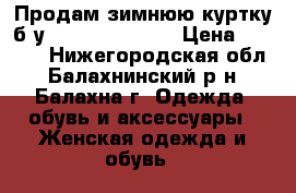 Продам зимнюю куртку б.у. cristina effe › Цена ­ 2 500 - Нижегородская обл., Балахнинский р-н, Балахна г. Одежда, обувь и аксессуары » Женская одежда и обувь   